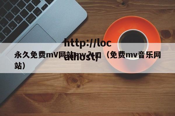 永久免费mV网站mv入口（免费mv音乐网站）